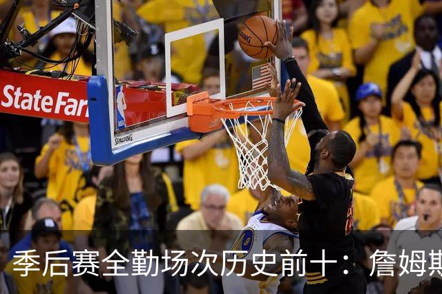 季后赛全勤场次历史前十：詹姆斯302场第一 帕克霍里邓肯马龙前五